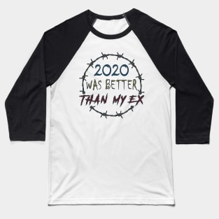 2020 WAS BETTER THAN MY EX Baseball T-Shirt